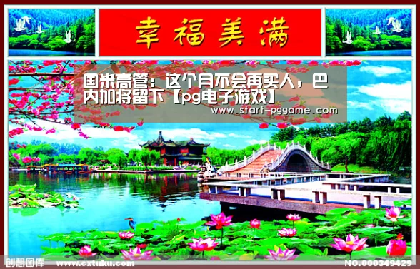 国米高管：这个月不会再买人，巴内加将留下【pg电子游戏】